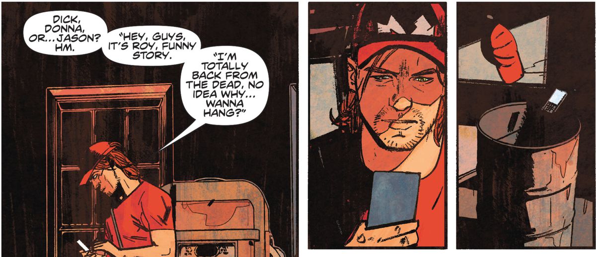 Roy Harper pensa ad alta voce di mandare messaggi ai suoi compagni di squadra di Teen Titans. “Ehi, ragazzi, è Roy, storia divertente. Sono completamente tornato dalla morte, non ho idea del perché ... voglio impiccarmi?