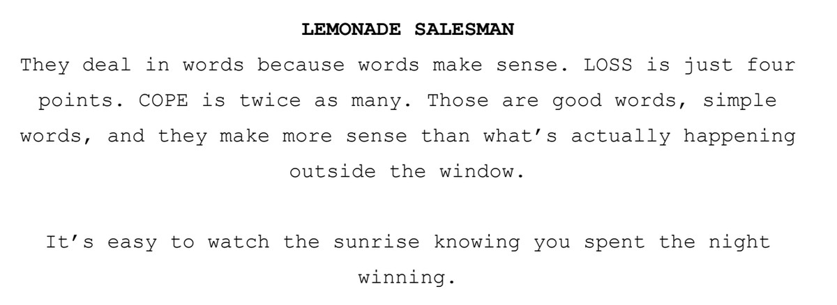 Il venditore di limonate dice: Si occupano di parole perché le parole hanno un senso.  LA PERDITA è solo di quattro punti.  COPE è il doppio.  Quelle sono buone parole, parole semplici, e potrebbero avere più senso di quello che sta realmente accadendo fuori dalla finestra.  È facile guardare l'alba sapendo di aver passato la notte a vincere.