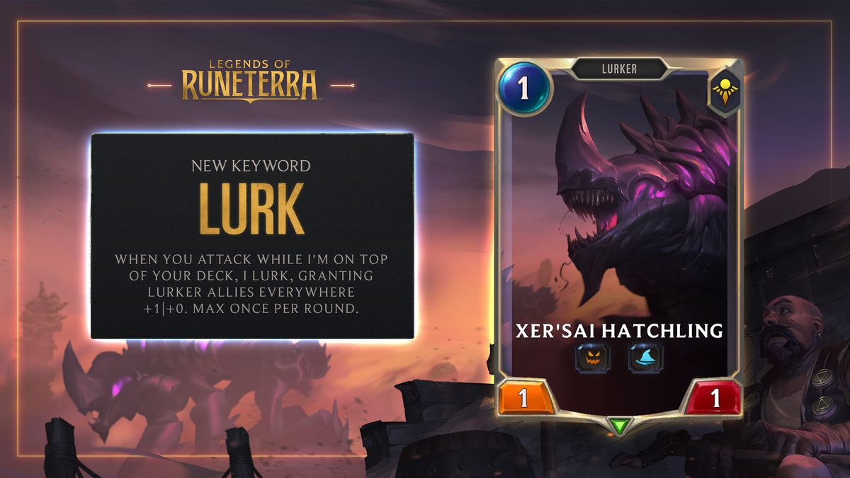 Legends of Runeterra - una carta che recita Lurk: quando attacchi mentre sono in cima al tuo mazzo, io mi nascondo, conferendo agli alleati in agguato ovunque +1/+0.  Massimo una volta per round.