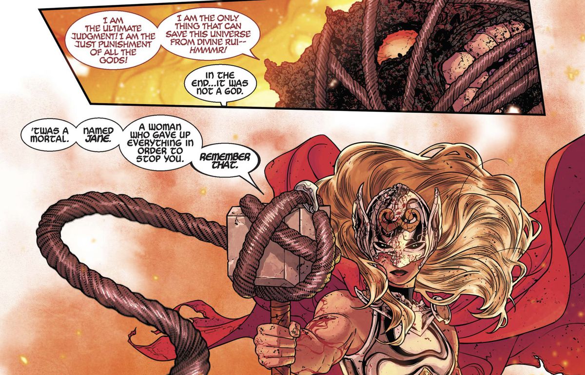 Mentre il Mangog inveisce in catene, Jane tiene in alto Mjolnir, con catene avvolte anche intorno ad esso.  “Alla fine non era un dio,” dice al mostro, “'Era un mortale.  Di nome Jane.  Una donna che ha rinunciato a tutto pur di fermarti.  Ricordalo,” in Mighty Thor #705 (2018).