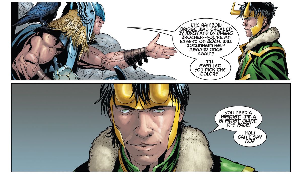 Thor spiega che ha bisogno di Loki per aiutare a ricostruire il ponte bifrost ad Asgard.  “Hai bisogno di un bifrost —” risponde Loki “ — Sono un gigante del bifrost.  È destino!