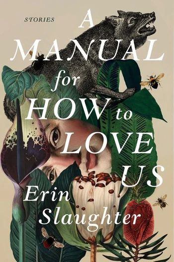 Immagine di copertina di A Manual for How to Love Us di Erin Slaughter, con il volto di una persona nascosto tra fiori, foglie e un lupo.