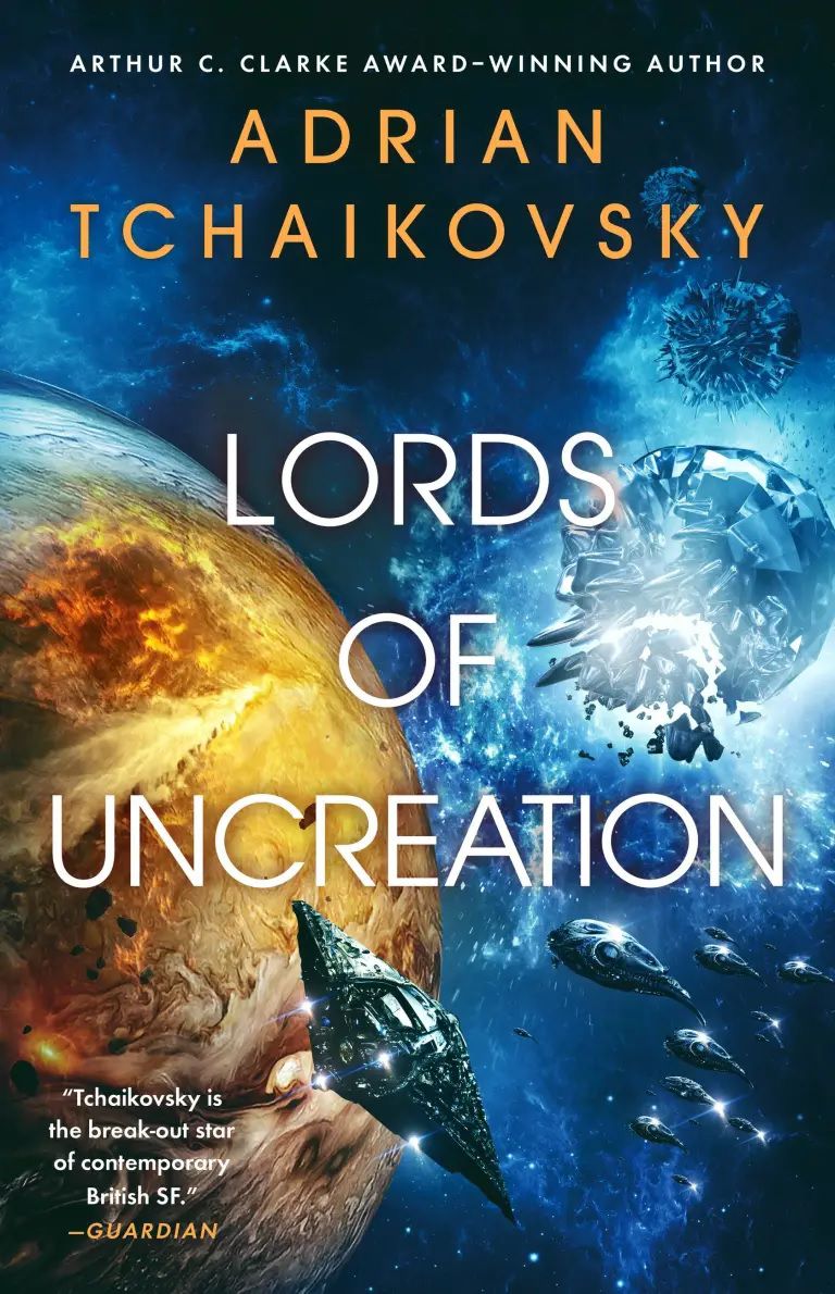 Cover art per Lords of Uncreation di Adrian Tchaikovsky, che mostra un'astronave che si avvicina a quella che sembra una battaglia spaziale accanto a un pianeta, con sfere che esplodono nello spazio e molte astronavi in ​​lontananza.